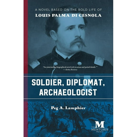 Soldier, Diplomat, Archaeologist: A Novel Based on the Bold Life of Louis Palma di Cesnola, (Paperback)