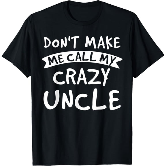 Exquisite and comfortable-Don't Make Me Call My Crazy Uncle - Nephew Niece Funny Gift T-Shirt