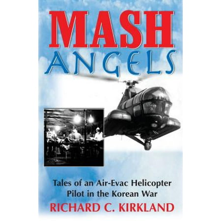 MASH Angels: Tales of an Air-Evac Helicopter Pilot in the Korean War - (Best Helicopter Pilot School)