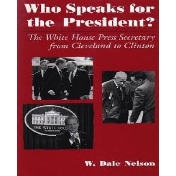 Qui Parle pour le Président?: la Maison Blanche, Secrétaire de Presse de Cleveland à Clinton