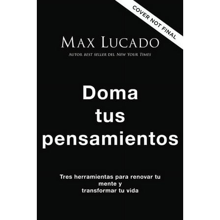 Doma Tus Pensamientos: Tres Herramientas para Renovar Tu Mente y Transformar Tu Vida, Paperback Edition