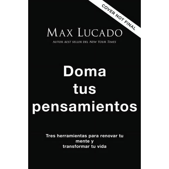 Doma Tus Pensamientos: Tres Herramientas para Renovar Tu Mente y Transformar Tu Vida, Paperback Edition