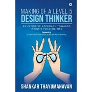 Making of a Level 5 Design Thinker : An intuitive approach towards infinite possibilities