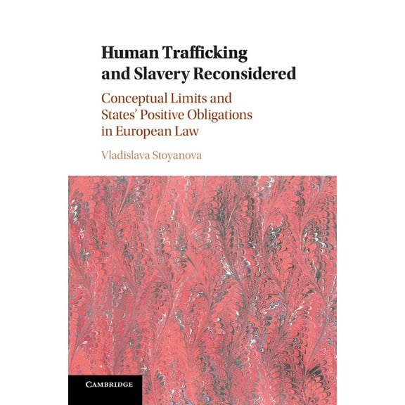 Human Trafficking and Slavery Reconsidered: Conceptual Limits and States' Positive Obligations in European Law, (Paperback)
