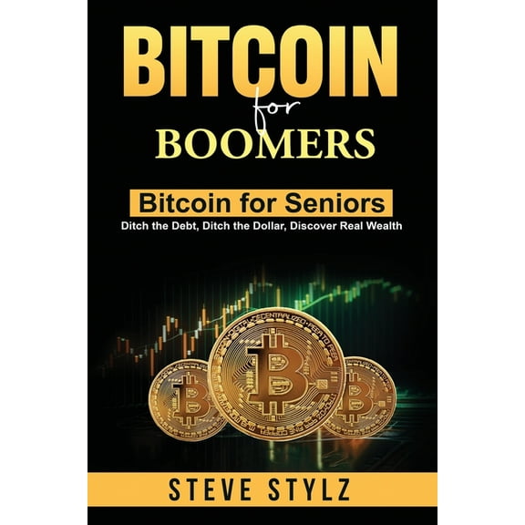 Bitcoin for Boomers - Bitcoin for Seniors: Ditch the Debt, Ditch the Dollar, Discover Real Wealth, (Paperback)
