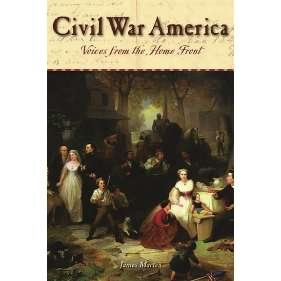 Civil War America: Voices from the Home Front, (Hardcover)