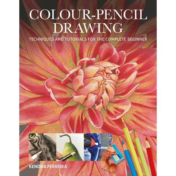 Colour- Pencil Drawing Techniques and Tutorials for the Complete 