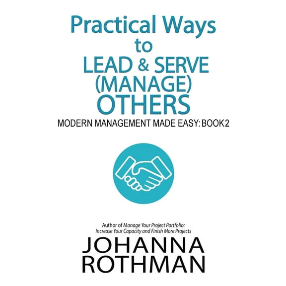 Practical Ways to Lead & Serve (Manage) Others: Modern Management Made Easy, Book 2, (Paperback)