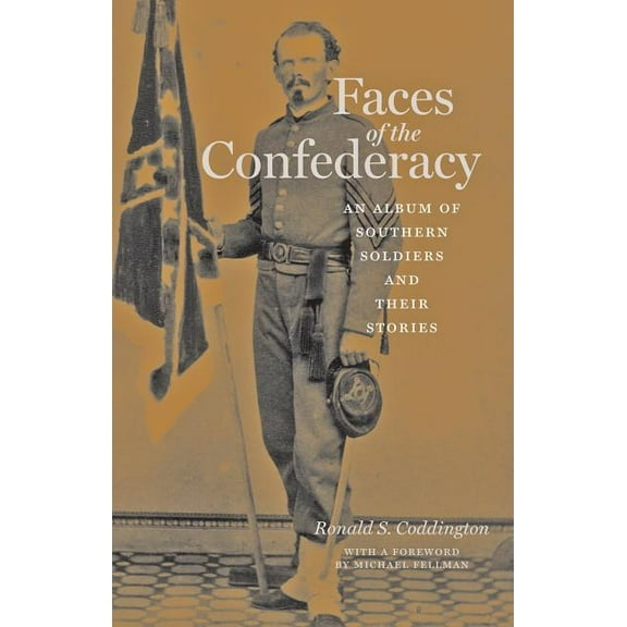 Faces of the Confederacy : An Album of Southern Soldiers and Their Stories (Hardcover)