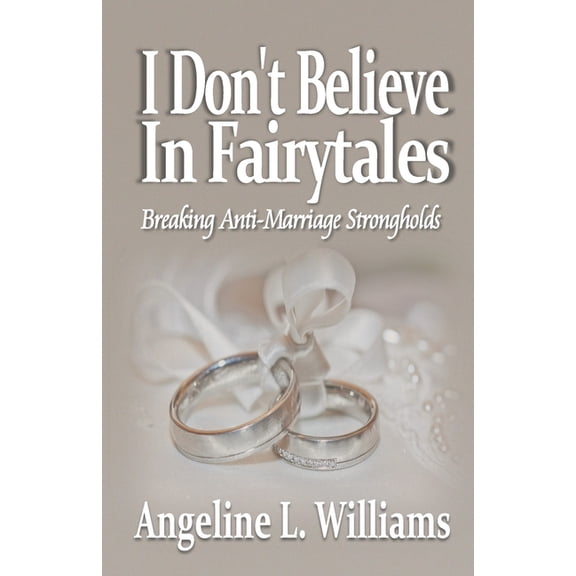 I Don't Believe in Fairytales: Breaking Anti-Marriage Strongholds, (Paperback)