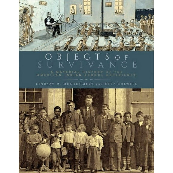 Objects of Survivance : A Material History of the American Indian School Experience (Hardcover)