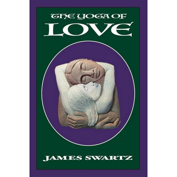 The Yoga of Love (Paperback) by James Swartz
