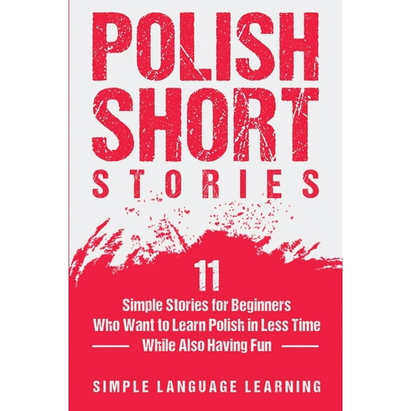 Polish Short Stories: 11 Simple Stories for Beginners Who Want to Learn Polish in Less Time While Also Having Fun, (Paperback)