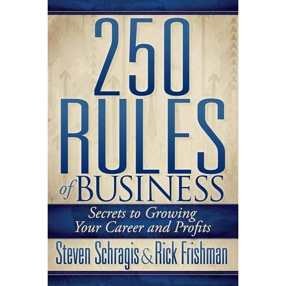 250 Rules of Business: Secrets to Growing Your Career and Profits, (Paperback)