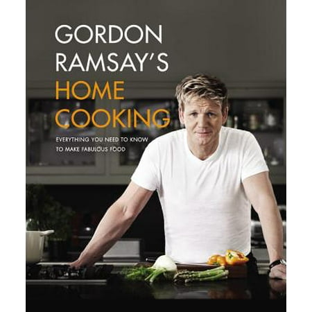 Gordon Ramsay's Home Cooking : Everything You Need to Know to Make Fabulous (Best Chef In The World Gordon Ramsay)
