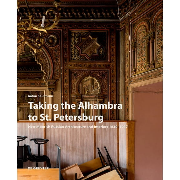 Taking the Alhambra to St. Petersburg: Neo-Moorish Russian Architecture and Interiors 1830-1917, (Hardcover)