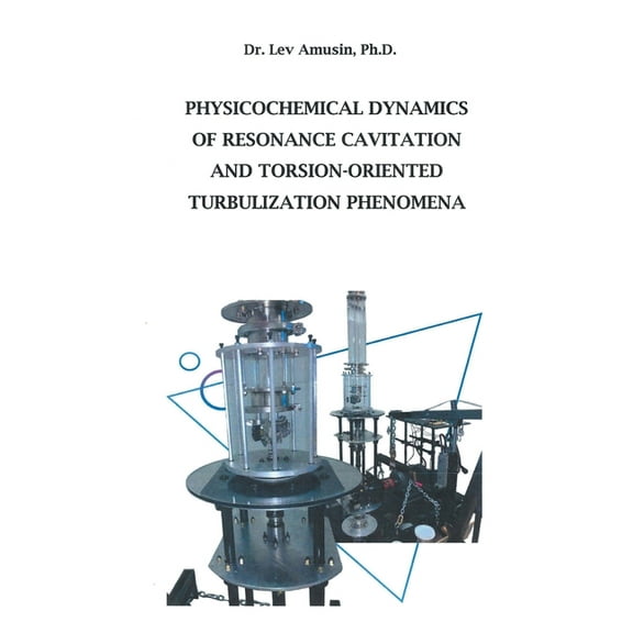 Physicochemical Dynamics of Resonance Cavitation and Torsion-Oriented Turbulization Phenomena, (Paperback)