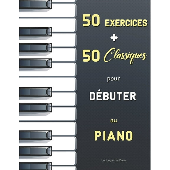 50 Exercices 50 Classiques pour Débuter au Piano: Le Premier Maître (Czerny, Op. 599) Le Pianiste Virtuose (Hanon) Partitions faciles (avec doigtés) de Bach, Satie, Mozart, Schumann, Bartók, etc