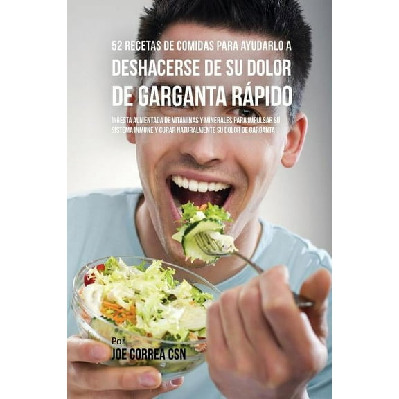 52 Recetas De Comidas Para Ayudarlo a Deshacerse De Su Dolor De Garganta RÃ¡pido: Ingesta Aumentada De Vitaminas Y Minera, (Paperback)