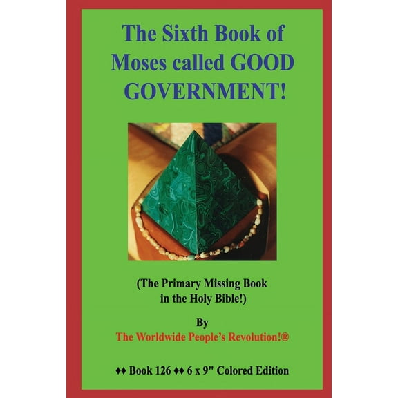 The Sixth Book of Moses called GOOD GOVERNMENT!: (The Primary Missing Book in the Holy Bible!), (Paperback)