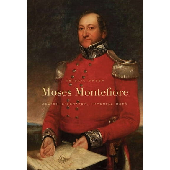 Moses Montefiore: Jewish Liberator, Imperial Hero (Paperback)