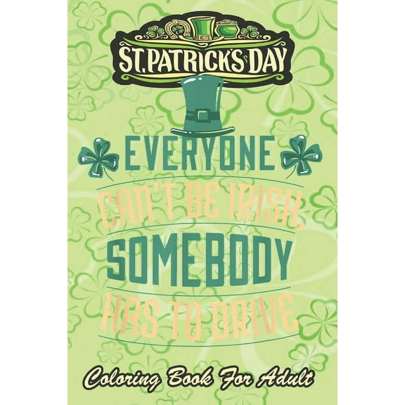 St Patricks Day Coloring Book For Adult: Irish Green Saint Patrick Lucky An Adult Coloring Books St Patrick for Kids, Adults with Beautiful Irish Shamrock, Leprechaun and Other Saint Patrick's Day Stu