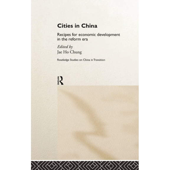 Routledge Studies on China in Transition Cities in China: Recipes for economic development in the reform era, Book 07, (Hardcover)