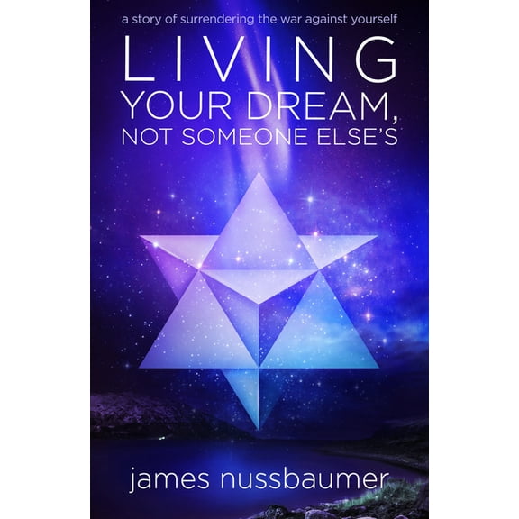 Living Your Dream Not Someone Else's: A Story of Surrendering the War Against Yourself, (Paperback)