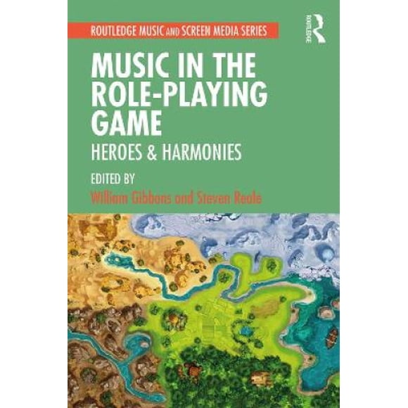 Music in the Role-Playing Game: Heroes & Harmonies (Routledge Music and Screen Media Series)