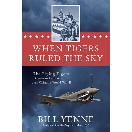 When Tigers Ruled the Sky : The Flying Tigers: American Outlaw Pilots over China in World War (Best Flying School In China)