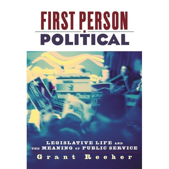 First Person Political: Legislative Life and the Meaning of Public Service, (Paperback)
