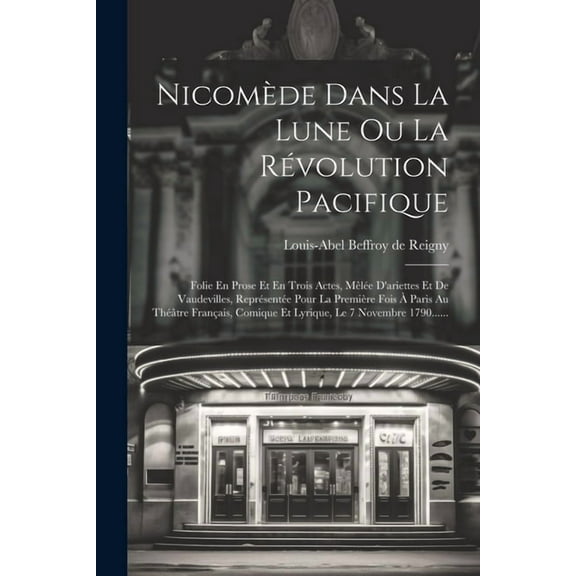 NicomÃ¨de Dans La Lune Ou La RÃ©volution Pacifique: Folie En Prose Et En Trois Actes, MÃªlÃ©e D'ariettes Et De Vaudevil, (Paperback)
