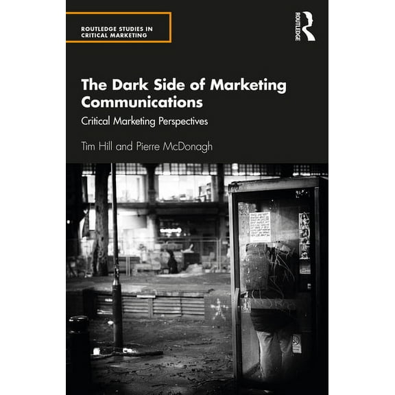 Routledge Studies in Critical Marketing The Dark Side of Marketing Communications: Critical Marketing Perspectives, (Paperback)