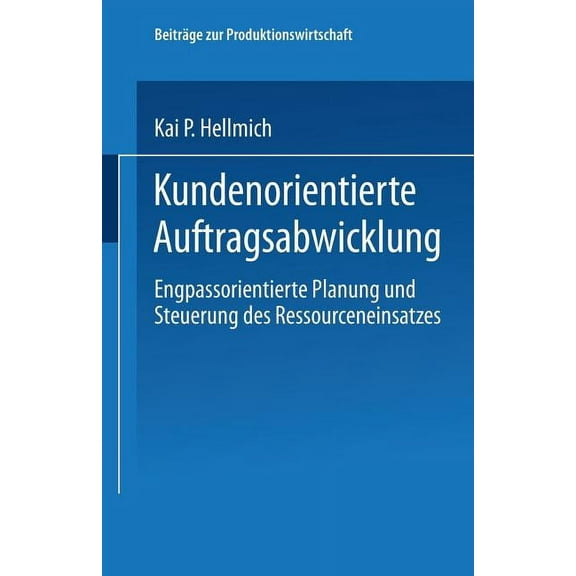 BeitrÃ¤ge Zur Produktionswirtschaft Kundenorientierte Auftragsabwicklung: Engpassorientierte Planung Und Steuerung Des Ressourceneinsatzes, (Paperback)
