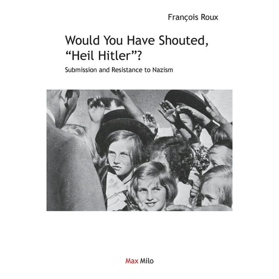 Would You Have Shouted, "Heil Hitler?": Submission and Resistance to Nazism, (Paperback)