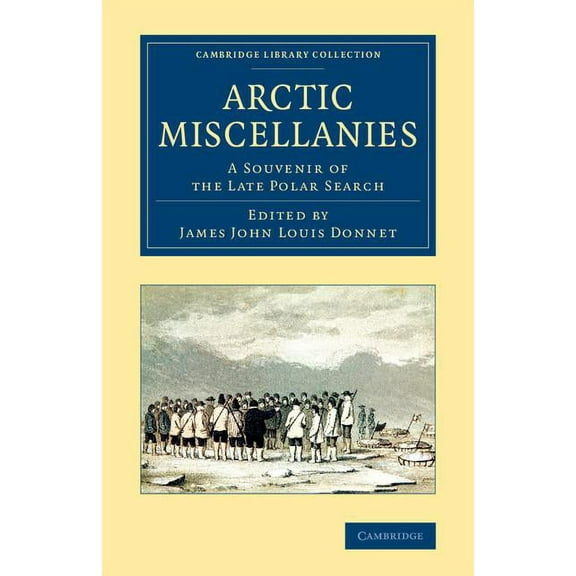 Cambridge Library Collection - Polar Exp Arctic Miscellanies: A Souvenir of the Late Polar Search, (Paperback)