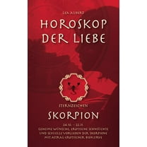 Horoskop der Liebe - Sternzeichen Skorpion: Geheime WÃ¼nsche, erotische SehnsÃ¼chte und sexuelle Vorlieben der Skorpione m, (Paperback)