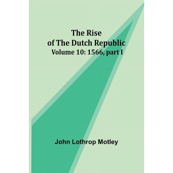 The Rise of the Dutch Republic - Volume 10: 1566, part I, (Paperback)