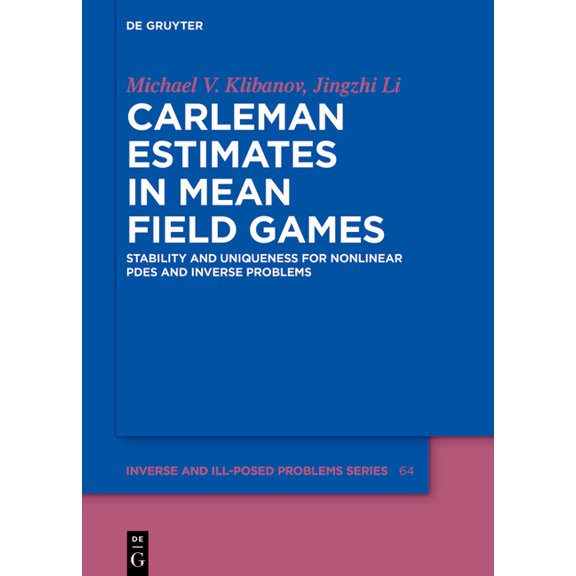 Inverse and Ill-Posed Problems Carleman Estimates in Mean Field Games: Stability and Uniqueness for Nonlinear Pdes and Inverse Problems, Book 64, (Hardcover)