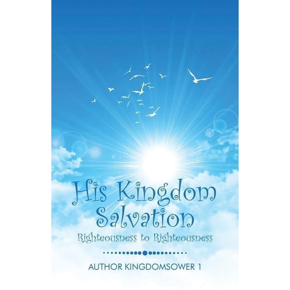 His Kingdom Salvation: Righteousness to Righteousness