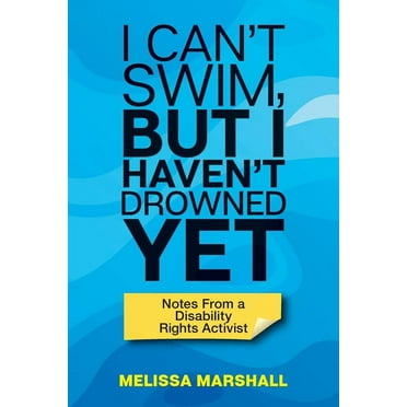 I Can't Swim, But I Haven't Drowned Yet Notes From a Disability Rights Activist