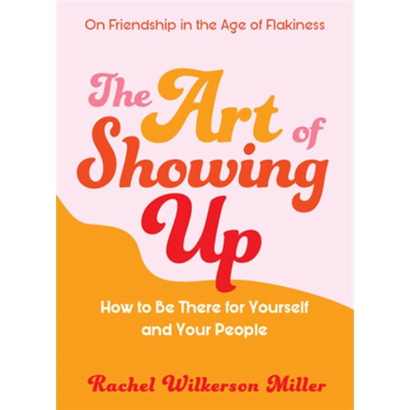 Pre-Owned The Art of Showing Up: How to Be There for Yourself and Your People (Paperback) 1615196617 9781615196616