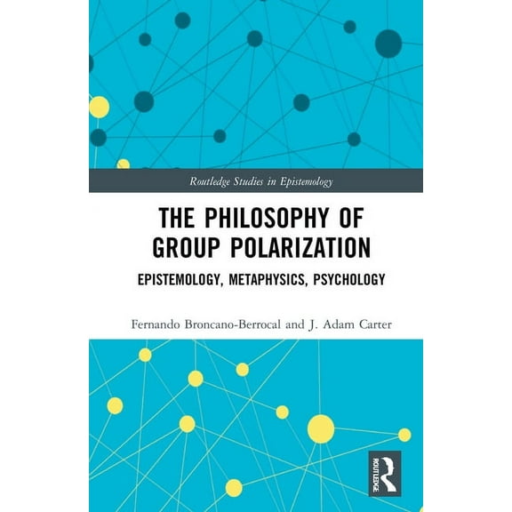 Routledge Studies in Epistemology The Philosophy of Group Polarization: Epistemology, Metaphysics, Psychology, (Hardcover)