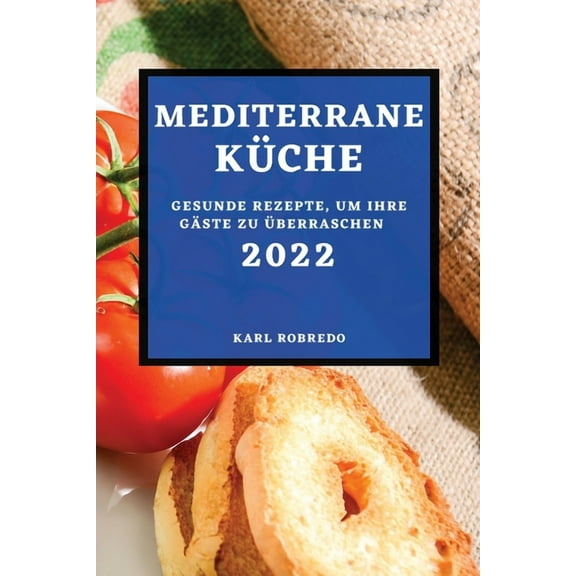 Mediterrane KÃ¼che 2022: Gesunde Rezepte, Um Ihre GÃ¤ste Zu Ãberraschen, (Paperback)