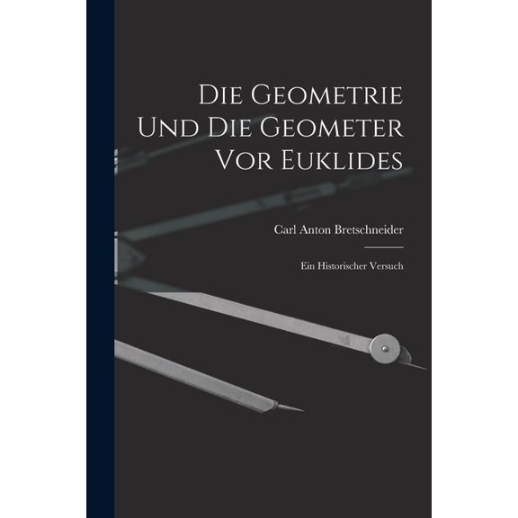 Die Geometrie und die Geometer vor Euklides: Ein Historischer Versuch (Paperback)