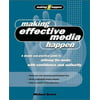 Making Effective Media Happen : A Simple and Practical Guide to Utilizing the Media with Confidence and Authority, Used [Paperback]