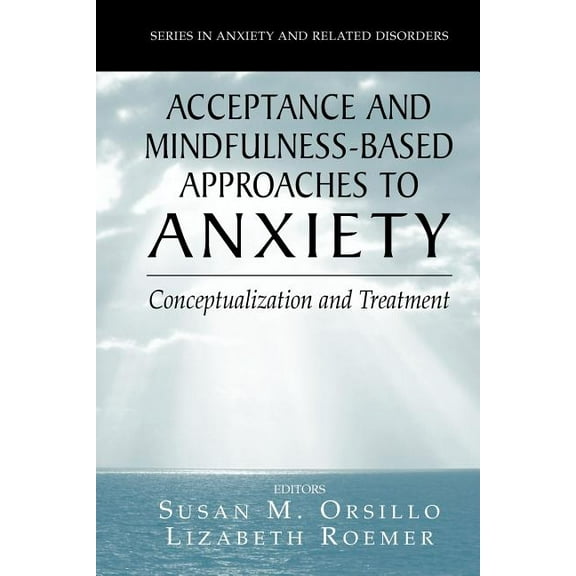 Anxiety and Related Disorders Acceptance- And Mindfulness-Based Approaches to Anxiety: Conceptualization and Treatment, (Paperback)
