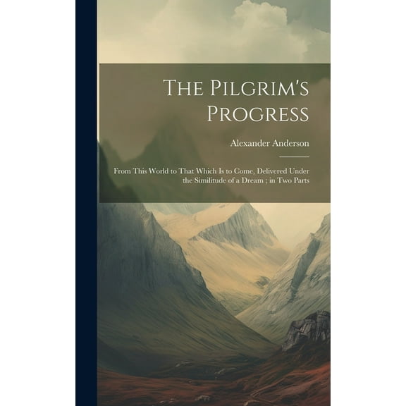 The Pilgrim's Progress: From This World to That Which Is to Come, Delivered Under the Similitude of a Dream; in Two Part, (Hardcover)