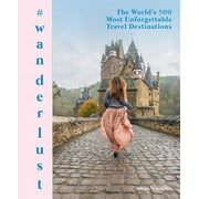 #Wanderlust: The World's 500 Most Unforgettable Travel Destinations (Hardcover)