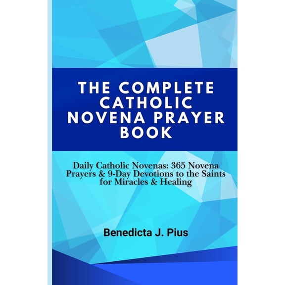 The Complete Catholic Novena Prayer Book: Daily Catholic Novenas: 365 Novena Prayers & 9-Day Devotions to the Saints, (Paperback)